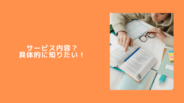 サービス内容？具体的に知りたい！